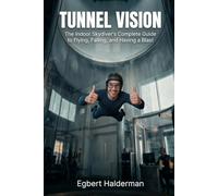 Tunnel Vision: The Indoor Skydiver's Complete Guide to Flying, Falling, and Having a Blast