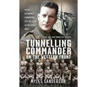 Tunnelling Commander on the Western Front: Major Alexander Sanderson Dso, Mc & Bar in Two World Wars
