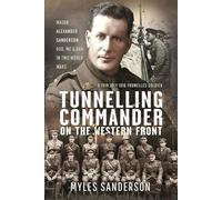Tunnelling Commander on the Western Front: Major Alexander Sanderson Dso, Mc & Bar in Two World Wars
