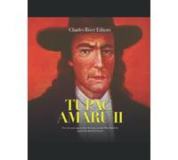 Tupac Amaru II: The Life and Legacy of the Peruvian Leader Who Rebelled against the Spanish Empire