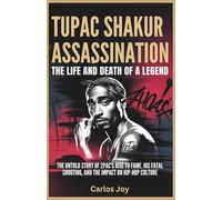 Tupac Shakur Assassination: The Life and Death of a Legend: The Untold Story of 2Pac’s Rise to Fame, His Fatal Shooting, and the Impact on Hip-Hop Culture
