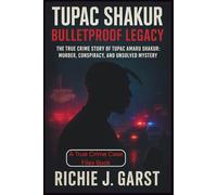 TUPAC SHAKUR Bulletproof Legacy: The True Crime Story of Tupac Amaru Shakur: Murder, Conspiracy, and Unsolved Mystery