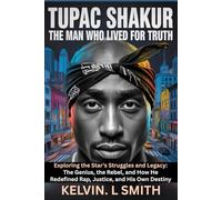 TUPAC SHAKUR: The Man Who Lived for Truth: Exploring the Star’s Struggles and Legacy: The Genius, the Rebel, and How He Redefined Rap, Justice, and His Own Destiny