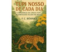 Tupi Nosso de Cada Dia: A Influência da Língua Tupi no Português Falado no Brasil