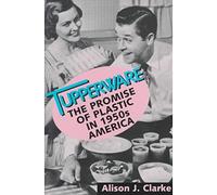 Tupperware: The Promise of Plastic in 1950s America