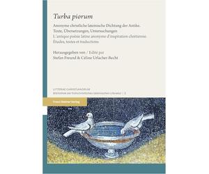 'turba Piorum': Anonyme Christliche Lateinische Dichtung Der Antike. Texte, Ubersetzungen, Untersuchungen / L'antique Poesie Latine Anonyme Dinspiration Chretienne. Etudes, Textes Et Traductions