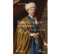 Turbans, caftans et yatagans Voyages en Orient et échanges interculturels à l’âge classique - Vanezia Parlea - L'harmattan - broché - Essai