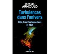 Turbulences dans l'univers Dieu, les extraterrestres et nous - Jacques Arnould - Albin Michel - broché - Essai