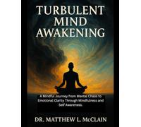 Turbulent Mind Awakening Book: A Mindful Journey from Mental Chaos to Emotional Clarity Through Mindfulness and Self Awareness.