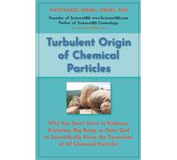 Turbulent Origin of Chemical Particles: Why You Don't Have to Embrace Evolution, Big Bang, or Deny God to Scientifically Prove the Formation of All Chemical Particles