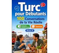 Turc pour Débutants A1 : 100 Conversations de la Vie Réelle: Apprenez le Turc avec 100 dialogues bilingues, salutations, voyage, courses, travail, traduction, vocabulaire et exercices
