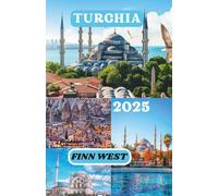 TURCHIA GUIDA DI VIAGGIO 2025: Un viaggio immersivo attraverso i paesaggi, le leggende e le tradizioni viventi della Turchia