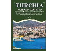 TURCHIA GUIDA DI VIAGGIO 2027 - Consigli pratici, suggerimenti di esperti e tutto ciò che ti serve per esplorare come una persona del posto