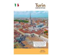 Turin Guide de Voyage: Découvrez des palais historiques, des places, des trésors cachés, une architecture emblématique et des excursions d'une journée depuis le joyau du Piémont
