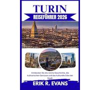 TURIN REISEFÜHRER 2026: Entdecken Sie die reiche Geschichte, die kulinarischen Genüsse und das kulturelle Erbe der Stadt.