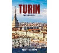 TURIN TRAVEL GUIDE 2026: 100 Things to Do in Turin 2026 - Budget-Friendly Guide to Italy’s Cultural Capital with Museums, Markets, Historic Cafés, Day ... Food, Wine & Travel Tips for Every Traveler