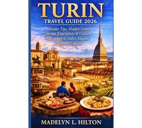 TURIN TRAVEL GUIDE 2026: Insider Tips, Hidden Gems, Gourmet Experiences & Cultural Adventures in Italy’s Elegant Piedmont Capital