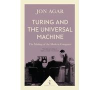 Turing and the Universal Machine: The Making of the Modern Computer