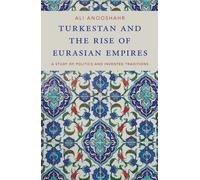Turkestan and the Rise of Eurasian Empires: A Study of Politics and Invented Traditions