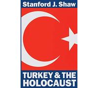 Turkey and the Holocaust: Turkey’s Role in Rescuing Turkish and European Jewry from Nazi Persecution, 1933-1945
