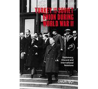 Turkey and the Soviet Union During World War II: Diplomacy, Discord and International Relations