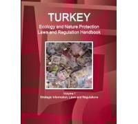 Turkey Ecology And Nature Protection Laws And Regulation Handbook Volume 1 Strategic Information, Laws And Regulations