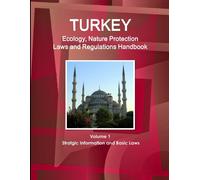 Turkey Ecology, Nature Protection Laws And Regulations Handbook Volume 1 Stratgic Information And Basic Laws