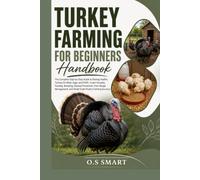 Turkey Farming for Beginners: The Complete Step-by-Step Guide to Raising Healthy Turkeys for Meat, Eggs, and Profit-Learn Housing, Feeding, Breeding, ... and Small-Scale PoultryFarming Success