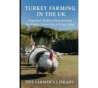 Turkey Farming in the UK: A Beginner’s Guide to Welfare-First Poults, Grow-Out and Pasture Systems: Practical UK Advice on Housing, Nutrition, Health, Winter Care and Direct Sales for Smallholders