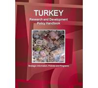 Turkey Research And Development Policy Handbook - Strategic Information, Policies And Programs