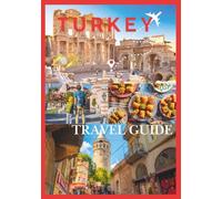 TURKEY TRAVEL GUIDE 2026: A Practical Journey Through Turkey From Ancient Ruins to Modern Marvels