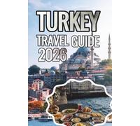 Turkey Travel Guide 2026: From Istanbul to Cappadocia: A Cultural and Scenic Journey Through the Heart of Turkey