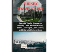 TURKEY TRAVEL GUIDE: Essential Tips for Discovering Stunning Cities, Ancient Wonders, Scenic Landscapes, Local Cuisine, and Unforgettable Adventures