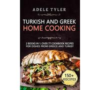 Turkish And Greek Home Cooking: 2 Books In 1: Over 77 Cookbook Recipes For Dishes From Greece And Turkey
