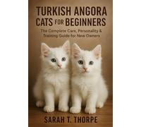 Turkish Angora Cats for Beginners: The Complete Care, Personality & Training Guide for New Owners