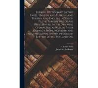 Turkish Dictionary, In Two Parts, English And Turkish, And Turkish And English, In Which The Turkish Words Are Represented In The Oriental Character,