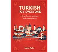 Turkish for Everyone: A Simple Guide to Speaking and Understanding Turkish (A1 Level): The Complete Beginner's Guide with Simple Lessons, Grammar, ... and Essential Cultural Insights