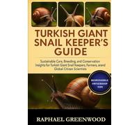 TURKISH GIANT SNAIL KEEPER'S GUIDE: Sustainable Care, Breeding, and Conservation Insights for Turkish Giant Snail Keepers, Farmers, Educators, and Global Citizen Scientists