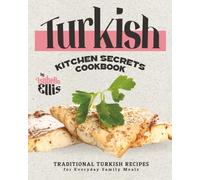 Turkish Kitchen Secrets Cookbook: Traditional Turkish Recipes for Everyday Family Meals
