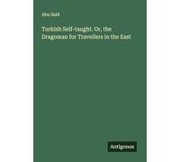 Turkish Self-taught. Or, the Dragoman for Travellers in the East