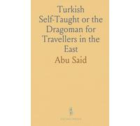 Turkish Self-Taught or the Dragoman for Travellers in the East: Being a New, Practical and Easy Method of Learning the Turkish Language
