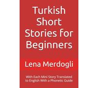 Turkish Short Stories for Beginners: With Each Mini Story Translated to English With a Phonetic Guide