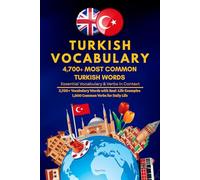 Turkish Vocabulary: 4,700+ Most Common Turkish Words: Essential Vocabulary & Verbs in Context - Learn 3,700 Words with Real-Life Examples, Grammar Tips, Cultural Notes + 1,000 Key Verbs for Beginners