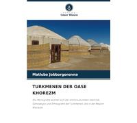 TURKMENEN DER OASE KHOREZM: Die Monografie widmet sich der ethnokulturellen Identität, Genealogie und Ethnografie der Turkmenen, die in der Region Khorezm
