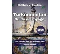 Turkménistan Guide de voyage 2026: Votre compagnon ultime pour découvrir des trésors cachés, embrasser la culture locale et vivre des aventures inoubliables