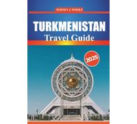 Turkmenistan Travel Guide 2025: Explore Central Asia's Rich Culture, History, Must-See Attractions, and Natural Wonders with Detailed Itineraries and Local Insights