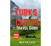 TURKS AND CAICOS TRAVEL GUIDE 2025: Insider Insights and Smart Planning for Confident Travel