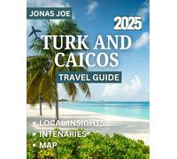 Turks and Caicos TRAVEL GUIDE 2025: Unlock the Secrets of the Islands:Discover the Best Attractions, Activities, and Insider Tips for a Perfect Island Getaway