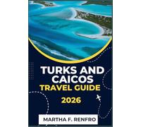 TURKS AND CAICOS TRAVEL GUIDE 2026: Uncover Hidden Gems, Local Culture, and Must-See Attractions Across the Islands