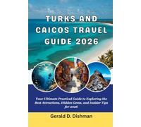 TURKS AND CAICOS TRAVEL GUIDE 2026: Your Ultimate Practical Guide to Exploring the Best Attractions, Hidden Gems, and Insider Tips for 2026